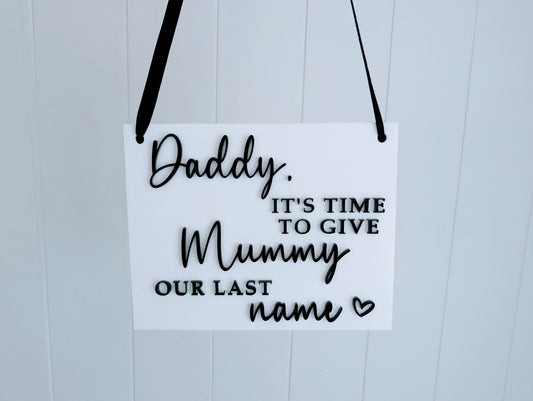 Wedding Sign - Daddy time to give Mummy our last name