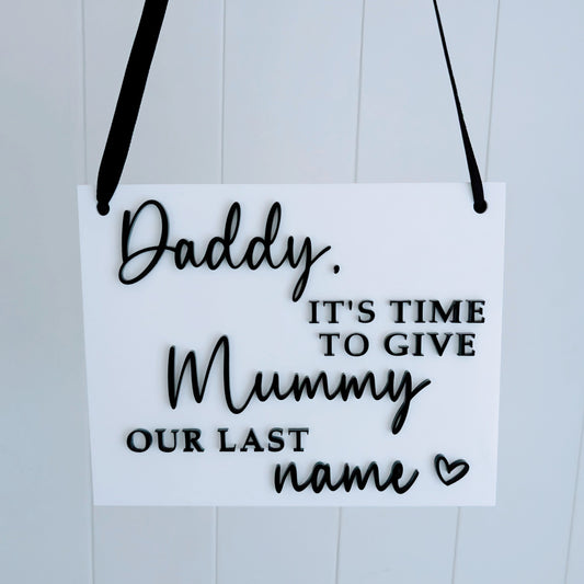 Wedding Sign - Daddy time to give Mummy our last name